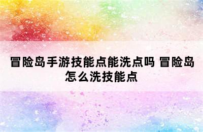 冒险岛手游技能点能洗点吗 冒险岛怎么洗技能点